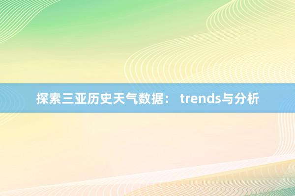 探索三亚历史天气数据： trends与分析